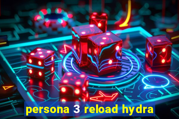 persona 3 reload hydra